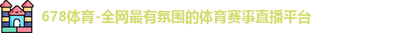 678体育-全网最有氛围的体育赛事直播平台